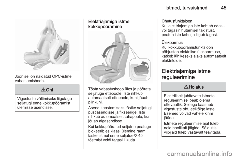 OPEL ASTRA J 2015.75  Omaniku käsiraamat (in Estonian) Istmed, turvaistmed45
Joonisel on näidatud OPC-istme
vabastamishoob.
9 Oht
Vigastuste vältimiseks liigutage
seljatugi enne kokkupööramist
ülemisse asendisse.
Elektriajamiga istme
kokkupööramine