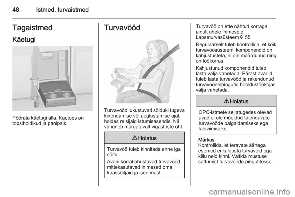 OPEL ASTRA J 2015.75  Omaniku käsiraamat (in Estonian) 48Istmed, turvaistmedTagaistmed
Käetugi
Pöörata käetugi alla. Käetoes on
topsihoidikud ja panipaik.
Turvavööd
Turvavööd lukustuvad sõiduki tugeva
kiirendamise või aeglustamise ajal,
hoides 