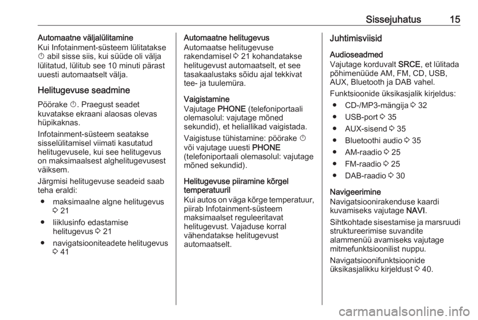 OPEL ASTRA J 2016  Infotainment-süsteemi juhend (in Estonian) Sissejuhatus15Automaatne väljalülitamine
Kui Infotainment-süsteem lülitatakse
X  abil sisse siis, kui süüde oli välja
lülitatud, lülitub see 10 minuti pärast
uuesti automaatselt välja.
Heli