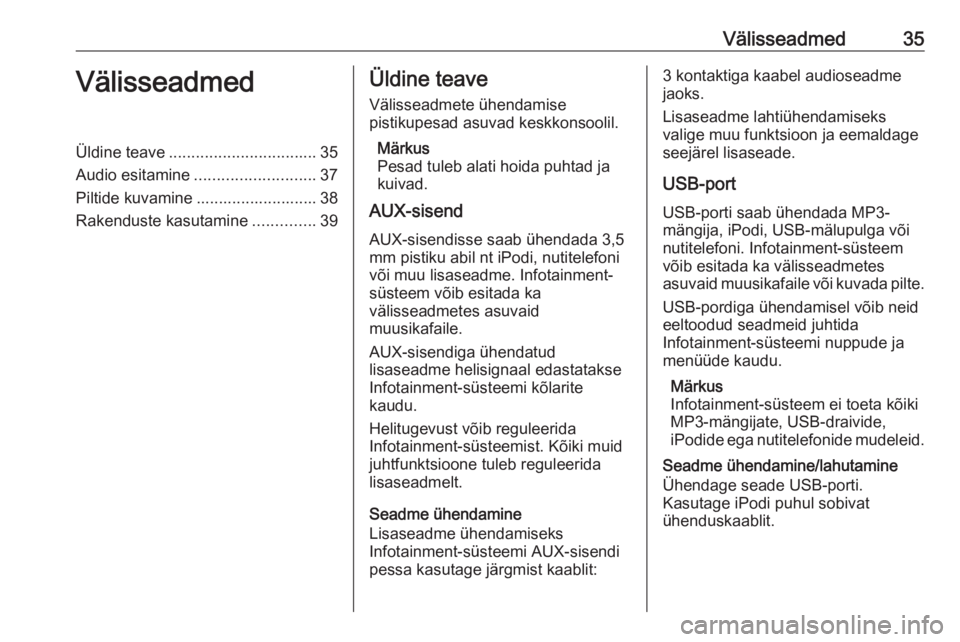 OPEL ASTRA J 2016  Infotainment-süsteemi juhend (in Estonian) Välisseadmed35VälisseadmedÜldine teave................................. 35
Audio esitamine ........................... 37
Piltide kuvamine ........................... 38
Rakenduste kasutamine .....