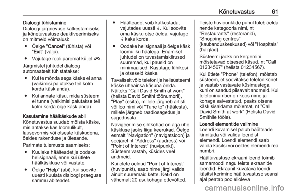 OPEL ASTRA J 2016  Infotainment-süsteemi juhend (in Estonian) Kõnetuvastus61Dialoogi tühistamine
Dialoogi järgnevuse katkestamiseks
ja kõnetuvastuse deaktiveerimiseks on mitmeid võimalusi:
● Öelge " Cancel" (tühista) või
" Exit " (välj