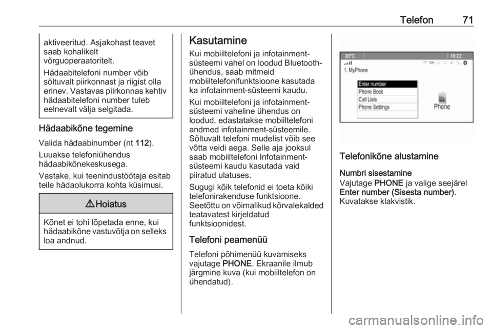 OPEL ASTRA J 2016  Infotainment-süsteemi juhend (in Estonian) Telefon71aktiveeritud. Asjakohast teavet
saab kohalikelt
võrguoperaatoritelt.
Hädaabitelefoni number võib
sõltuvalt piirkonnast ja riigist olla
erinev. Vastavas piirkonnas kehtiv hädaabitelefoni 