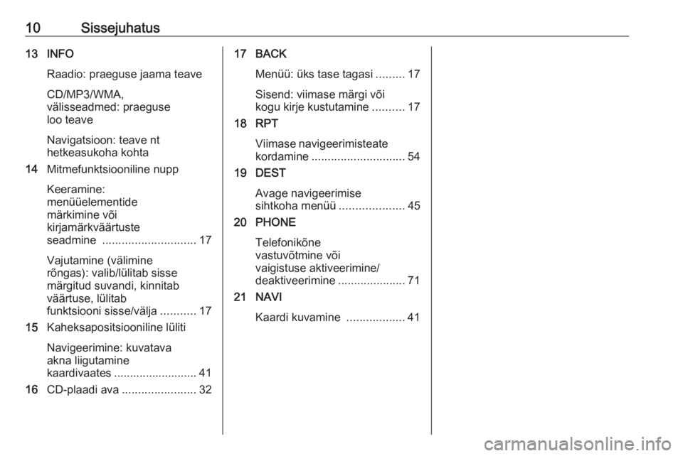 OPEL ASTRA J 2016  Infotainment-süsteemi juhend (in Estonian) 10Sissejuhatus13 INFORaadio: praeguse jaama teave
CD/MP3/WMA,
välisseadmed: praeguse
loo teave
Navigatsioon: teave nt
hetkeasukoha kohta
14 Mitmefunktsiooniline nupp
Keeramine:
menüüelementide
mär