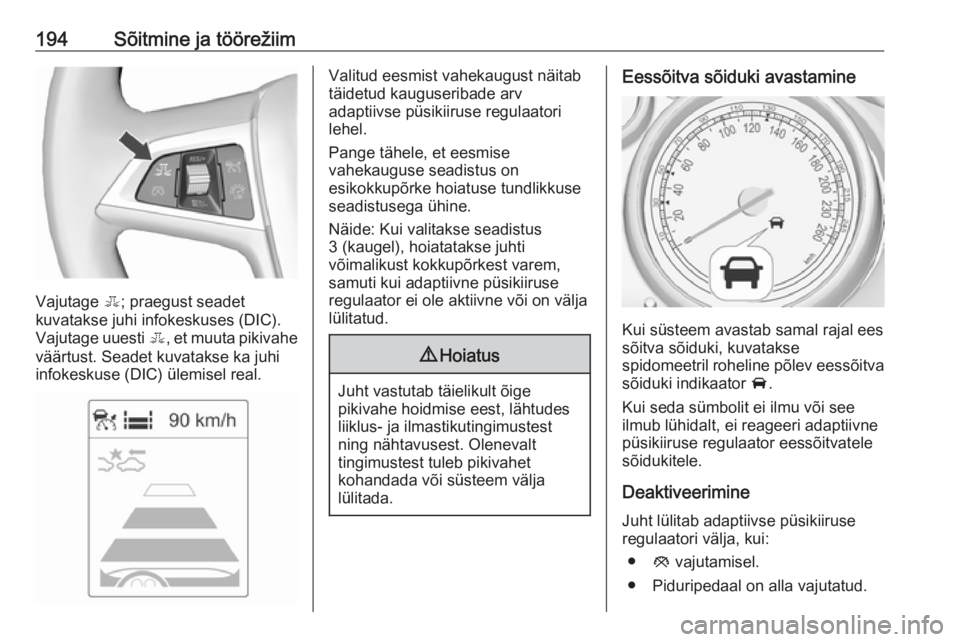 OPEL ASTRA J 2016 Omaniku käsiraamat (in Estonian) 194Sõitmine ja töörežiim
Vajutage E; praegust seadet
kuvatakse juhi infokeskuses (DIC).
Vajutage uuesti E, et muuta pikivahe
väärtust. Seadet kuvatakse ka juhi
infokeskuse (DIC) ülemisel real. OPEL ASTRA J 2016 Omaniku käsiraamat (in Estonian) 194Sõitmine ja töörežiim
Vajutage E; praegust seadet
kuvatakse juhi infokeskuses (DIC).
Vajutage uuesti E, et muuta pikivahe
väärtust. Seadet kuvatakse ka juhi
infokeskuse (DIC) ülemisel real.