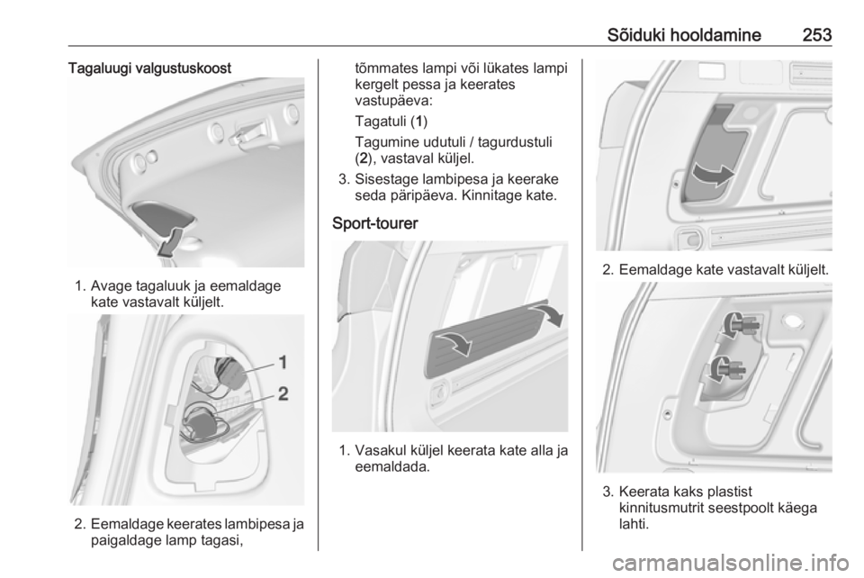 OPEL ASTRA J 2016  Omaniku käsiraamat (in Estonian) Sõiduki hooldamine253Tagaluugi valgustuskoost
1. Avage tagaluuk ja eemaldagekate vastavalt küljelt.
2.Eemaldage keerates lambipesa ja
paigaldage lamp tagasi,
tõmmates lampi või lükates lampi
kerg
