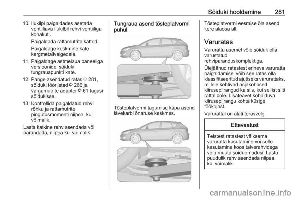 OPEL ASTRA J 2016 Omaniku käsiraamat (in Estonian) Sõiduki hooldamine28110. Ilukilpi paigaldades asetadaventiiliava ilukilbil rehvi ventiiliga
kohakuti.
Paigaldada rattamutrite katted.
Paigaldage keskmine kate
kergmetallvelgedele.
11. Paigaldage astm OPEL ASTRA J 2016 Omaniku käsiraamat (in Estonian) Sõiduki hooldamine28110. Ilukilpi paigaldades asetadaventiiliava ilukilbil rehvi ventiiliga
kohakuti.
Paigaldada rattamutrite katted.
Paigaldage keskmine kate
kergmetallvelgedele.
11. Paigaldage astm