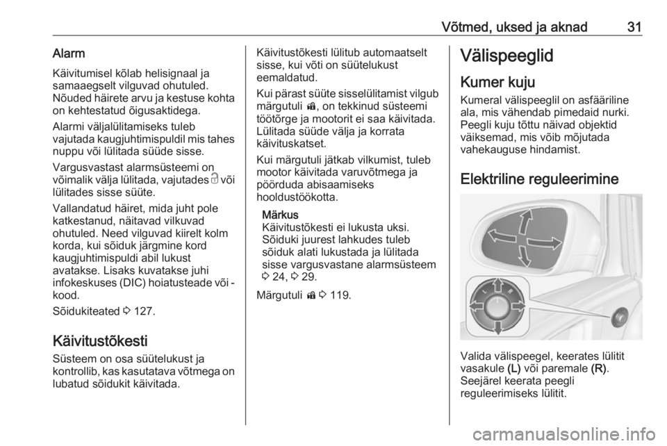 OPEL ASTRA J 2016  Omaniku käsiraamat (in Estonian) Võtmed, uksed ja aknad31AlarmKäivitumisel kõlab helisignaal ja
samaaegselt vilguvad ohutuled.
Nõuded häirete arvu ja kestuse kohta
on kehtestatud õigusaktidega.
Alarmi väljalülitamiseks tuleb
