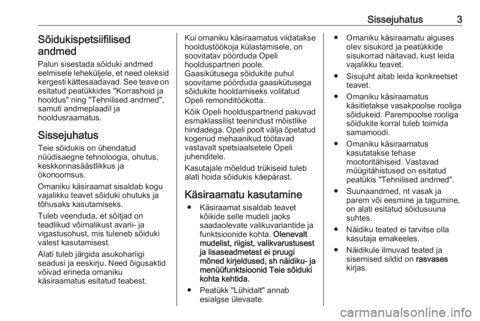 OPEL ASTRA J 2016  Omaniku käsiraamat (in Estonian) Sissejuhatus3Sõidukispetsiifilised
andmed
Palun sisestada sõiduki andmed
eelmisele leheküljele, et need oleksid
kergesti kättesaadavad. See teave on
esitatud peatükkides "Korrashoid ja
hooldu