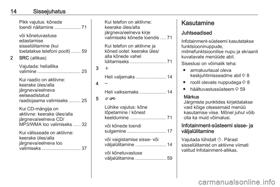 OPEL ASTRA J 2016.5  Infotainment-süsteemi juhend (in Estonian) 14SissejuhatusPikk vajutus: kõnede
loendi näitamine ....................71
või kõnetuvastuse
edastamise
sisselülitamine (kui
toetatakse telefoni poolt) .......59
2 SRC  (allikas)
Vajutada: helial