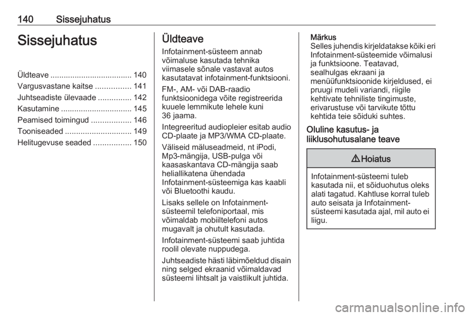 OPEL ASTRA J 2016.5 Infotainment-süsteemi juhend (in Estonian) 140SissejuhatusSissejuhatusÜldteave ..................................... 140
Vargusvastane kaitse ................141
Juhtseadiste ülevaade ...............142
Kasutamine ........................... OPEL ASTRA J 2016.5 Infotainment-süsteemi juhend (in Estonian) 140SissejuhatusSissejuhatusÜldteave ..................................... 140
Vargusvastane kaitse ................141
Juhtseadiste ülevaade ...............142
Kasutamine ...........................