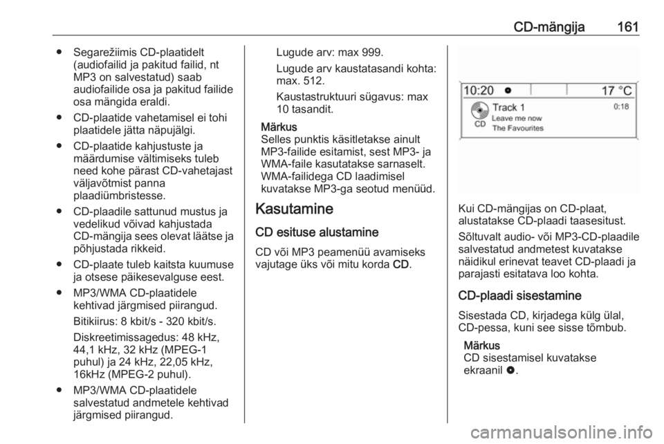 OPEL ASTRA J 2016.5 Infotainment-süsteemi juhend (in Estonian) CD-mängija161● Segarežiimis CD-plaatidelt(audiofailid ja pakitud failid, nt
MP3 on salvestatud) saab
audiofailide osa ja pakitud failide
osa mängida eraldi.
● CD-plaatide vahetamisel ei tohi pl OPEL ASTRA J 2016.5 Infotainment-süsteemi juhend (in Estonian) CD-mängija161● Segarežiimis CD-plaatidelt(audiofailid ja pakitud failid, nt
MP3 on salvestatud) saab
audiofailide osa ja pakitud failide
osa mängida eraldi.
● CD-plaatide vahetamisel ei tohi pl