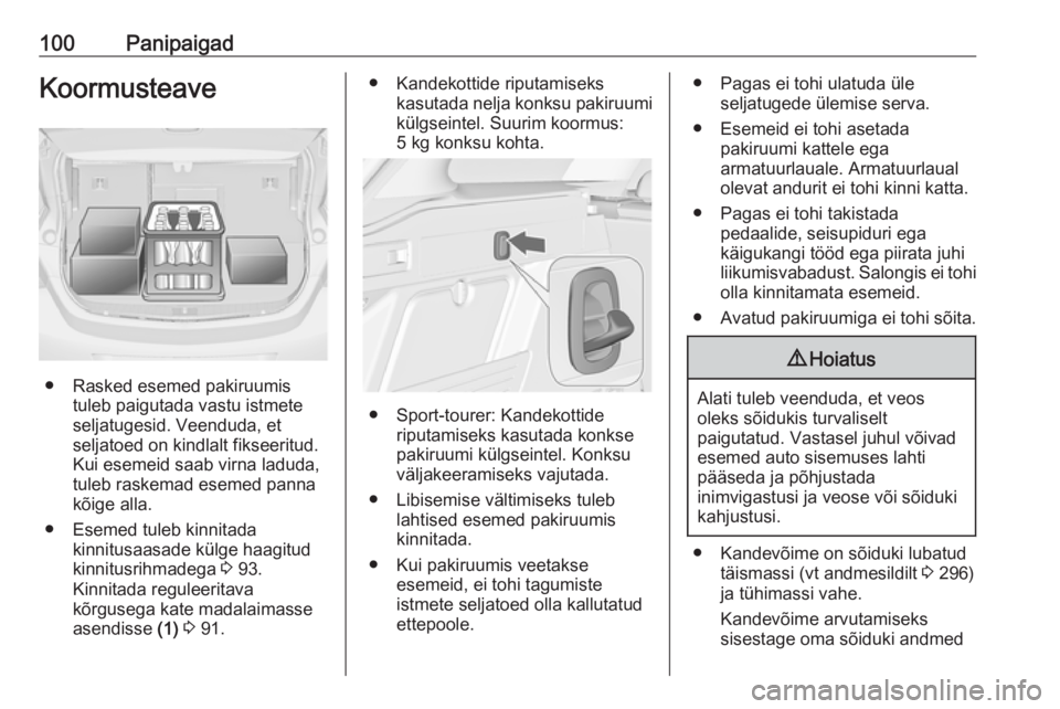 OPEL ASTRA J 2016.5 Omaniku käsiraamat (in Estonian) 100PanipaigadKoormusteave
● Rasked esemed pakiruumistuleb paigutada vastu istmete
seljatugesid. Veenduda, et
seljatoed on kindlalt fikseeritud.
Kui esemeid saab virna laduda,
tuleb raskemad esemed p OPEL ASTRA J 2016.5 Omaniku käsiraamat (in Estonian) 100PanipaigadKoormusteave
● Rasked esemed pakiruumistuleb paigutada vastu istmete
seljatugesid. Veenduda, et
seljatoed on kindlalt fikseeritud.
Kui esemeid saab virna laduda,
tuleb raskemad esemed p