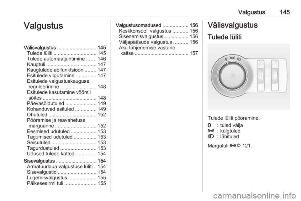 OPEL ASTRA J 2016.5 Omaniku käsiraamat (in Estonian) Valgustus145ValgustusVälisvalgustus............................ 145
Tulede lüliti .............................. 145
Tulede automaatjuhtimine .......146
Kaugtuli ................................... OPEL ASTRA J 2016.5 Omaniku käsiraamat (in Estonian) Valgustus145ValgustusVälisvalgustus............................ 145
Tulede lüliti .............................. 145
Tulede automaatjuhtimine .......146
Kaugtuli ...................................