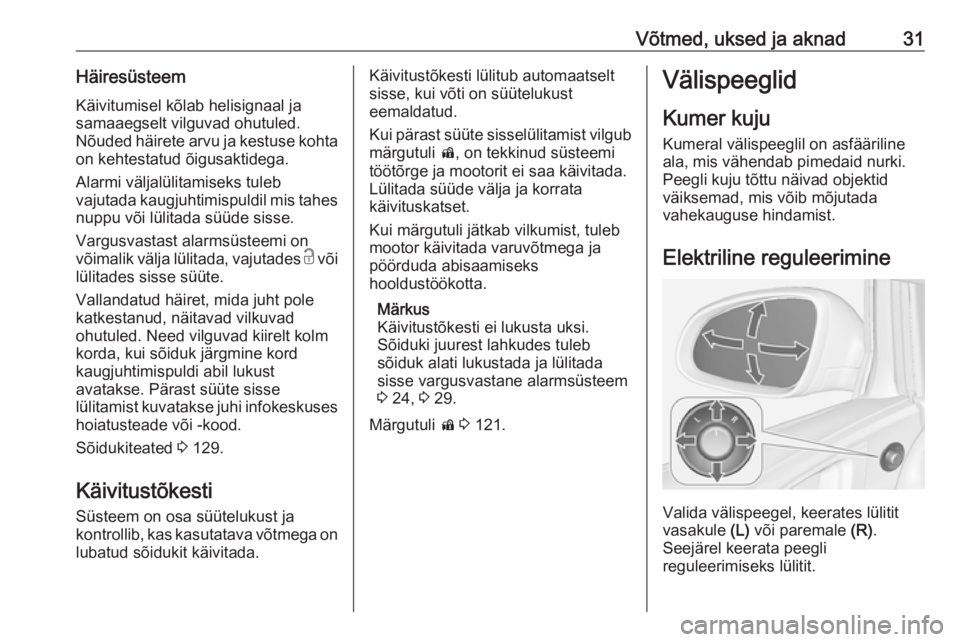 OPEL ASTRA J 2016.5 Omaniku käsiraamat (in Estonian) Võtmed, uksed ja aknad31HäiresüsteemKäivitumisel kõlab helisignaal ja
samaaegselt vilguvad ohutuled.
Nõuded häirete arvu ja kestuse kohta
on kehtestatud õigusaktidega.
Alarmi väljalülitamise OPEL ASTRA J 2016.5 Omaniku käsiraamat (in Estonian) Võtmed, uksed ja aknad31HäiresüsteemKäivitumisel kõlab helisignaal ja
samaaegselt vilguvad ohutuled.
Nõuded häirete arvu ja kestuse kohta
on kehtestatud õigusaktidega.
Alarmi väljalülitamise