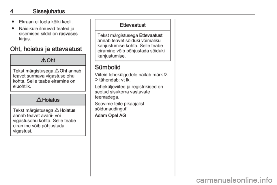 OPEL ASTRA J 2016.5  Omaniku käsiraamat (in Estonian) 4Sissejuhatus● Ekraan ei toeta kõiki keeli.
● Näidikule ilmuvad teated ja sisemised sildid on  rasvases
kirjas.
Oht, hoiatus ja ettevaatust9 Oht
Tekst märgistusega  9 Oht  annab
teavet surmava 