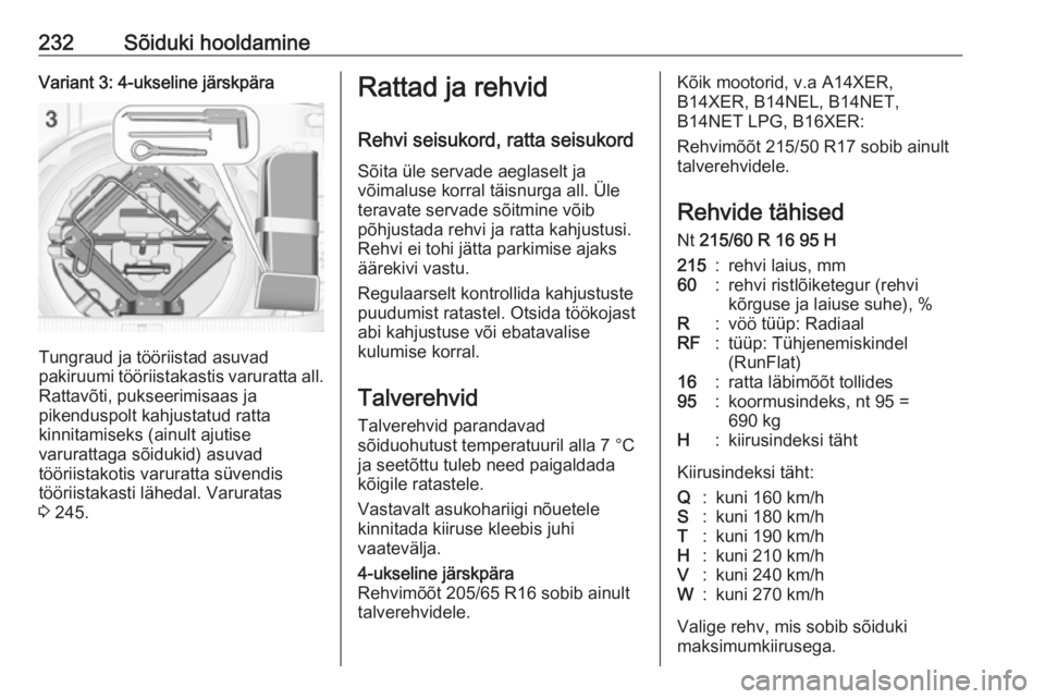 OPEL ASTRA J 2017  Omaniku käsiraamat (in Estonian) 232Sõiduki hooldamineVariant 3: 4-ukseline järskpära
Tungraud ja tööriistad asuvad
pakiruumi tööriistakastis varuratta all. Rattavõti, pukseerimisaas ja
pikenduspolt kahjustatud ratta
kinnitam