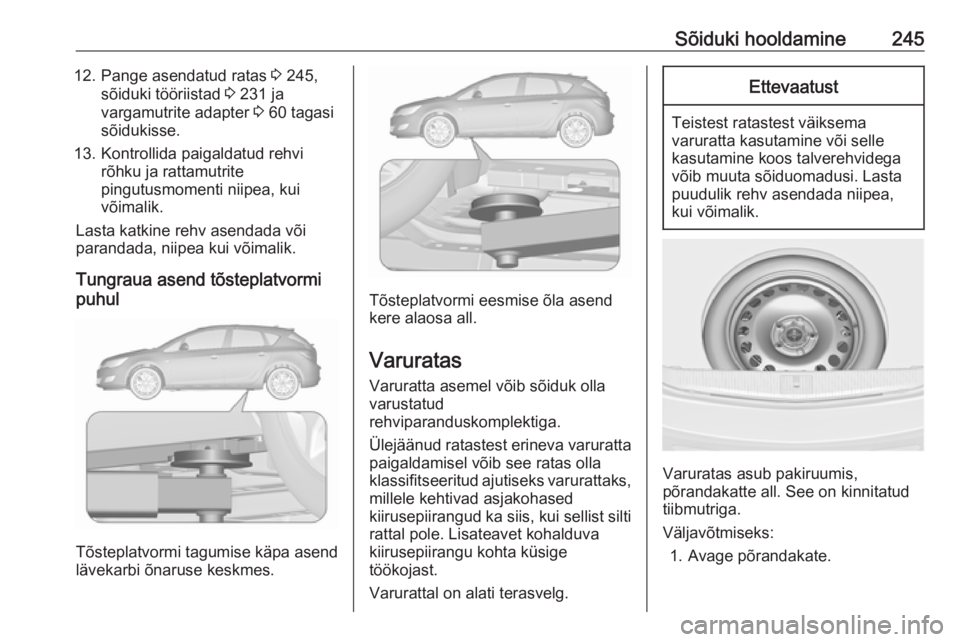 OPEL ASTRA J 2017 Omaniku käsiraamat (in Estonian) Sõiduki hooldamine24512. Pange asendatud ratas 3 245,
sõiduki tööriistad 3 231 ja
vargamutrite adapter 3 60 tagasi
sõidukisse.
13. Kontrollida paigaldatud rehvi rõhku ja rattamutrite
pingutusm OPEL ASTRA J 2017 Omaniku käsiraamat (in Estonian) Sõiduki hooldamine24512. Pange asendatud ratas 3 245,
sõiduki tööriistad 3 231 ja
vargamutrite adapter 3 60 tagasi
sõidukisse.
13. Kontrollida paigaldatud rehvi rõhku ja rattamutrite
pingutusm
