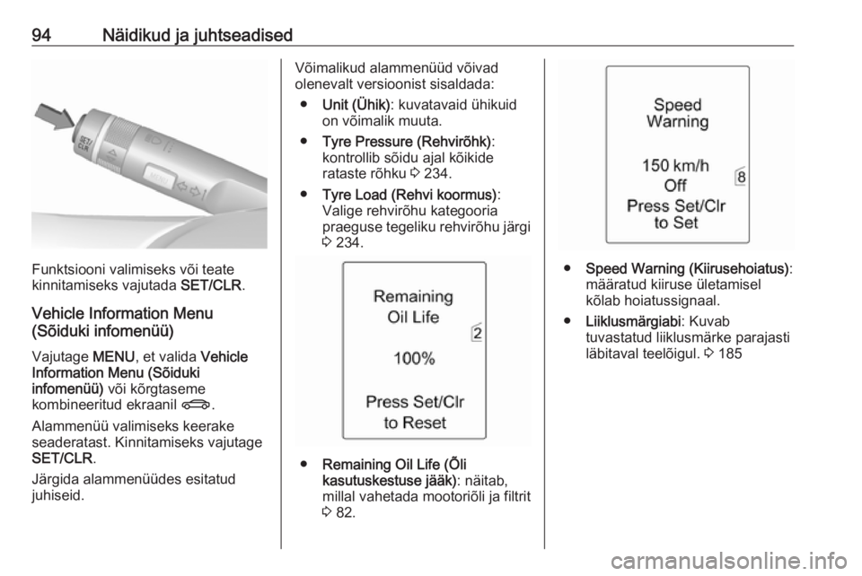 OPEL ASTRA J 2017  Omaniku käsiraamat (in Estonian) 94Näidikud ja juhtseadised
Funktsiooni valimiseks või teate
kinnitamiseks vajutada  SET/CLR.
Vehicle Information Menu
(Sõiduki infomenüü)
Vajutage  MENU, et valida  Vehicle
Information Menu (Sõi