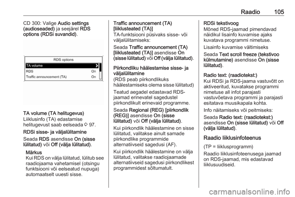 OPEL ASTRA J 2018 Infotainment-süsteemi juhend (in Estonian) Raadio105CD 300: Valige Audio settings
(audioseaded) ja seejärel RDS
options (RDSi suvandid) .
TA volume (TA helitugevus)
Liiklusinfo (TA) edastamise
helitugevust saab eelseada 3 97.
RDSi sisse- ja OPEL ASTRA J 2018 Infotainment-süsteemi juhend (in Estonian) Raadio105CD 300: Valige Audio settings
(audioseaded) ja seejärel RDS
options (RDSi suvandid) .
TA volume (TA helitugevus)
Liiklusinfo (TA) edastamise
helitugevust saab eelseada 3 97.
RDSi sisse- ja