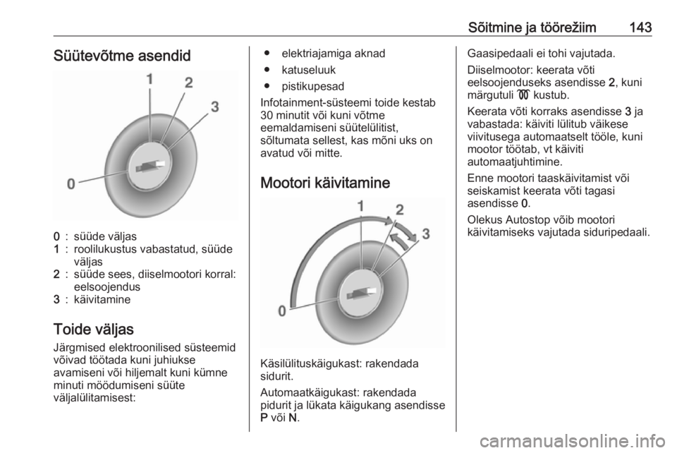 OPEL ASTRA J 2018  Omaniku käsiraamat (in Estonian) Sõitmine ja töörežiim143Süütevõtme asendid0:süüde väljas1:roolilukustus vabastatud, süüde
väljas2:süüde sees, diiselmootori korral: eelsoojendus3:käivitamine
Toide väljas
Järgmised e