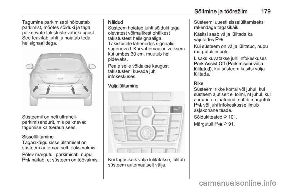 OPEL ASTRA J 2018  Omaniku käsiraamat (in Estonian) Sõitmine ja töörežiim179Tagumine parkimisabi hõlbustab
parkimist, mõõtes sõiduki ja taga
paiknevate takistuste vahekaugust.
See teavitab juhti ja hoiatab teda
helisignaalidega.
Süsteemil on n