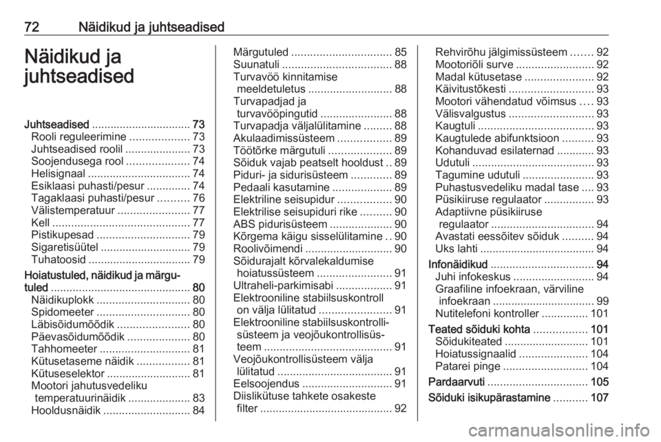 OPEL ASTRA J 2018  Omaniku käsiraamat (in Estonian) 72Näidikud ja juhtseadisedNäidikud ja
juhtseadisedJuhtseadised ................................ 73
Rooli reguleerimine ...................73
Juhtseadised roolil .....................73
Soojendusega 