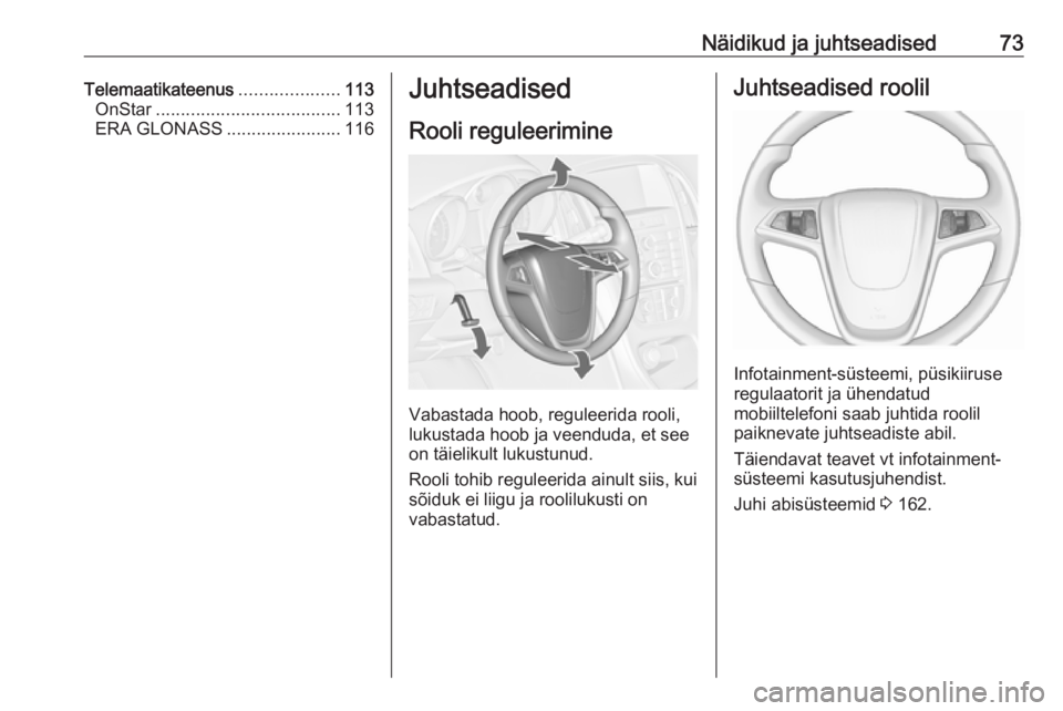 OPEL ASTRA J 2018  Omaniku käsiraamat (in Estonian) Näidikud ja juhtseadised73Telemaatikateenus....................113
OnStar ..................................... 113
ERA GLONASS .......................116Juhtseadised
Rooli reguleerimine
Vabastada ho