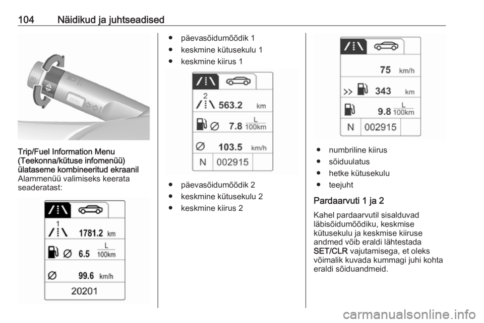 OPEL ASTRA J 2018.5 Omaniku käsiraamat (in Estonian) 104Näidikud ja juhtseadisedTrip/Fuel Information Menu
(Teekonna/kütuse infomenüü)
ülataseme kombineeritud ekraanil Alammenüü valimiseks keerata
seaderatast:● päevasõidumõõdik 1
● keskmi OPEL ASTRA J 2018.5 Omaniku käsiraamat (in Estonian) 104Näidikud ja juhtseadisedTrip/Fuel Information Menu
(Teekonna/kütuse infomenüü)
ülataseme kombineeritud ekraanil Alammenüü valimiseks keerata
seaderatast:● päevasõidumõõdik 1
● keskmi