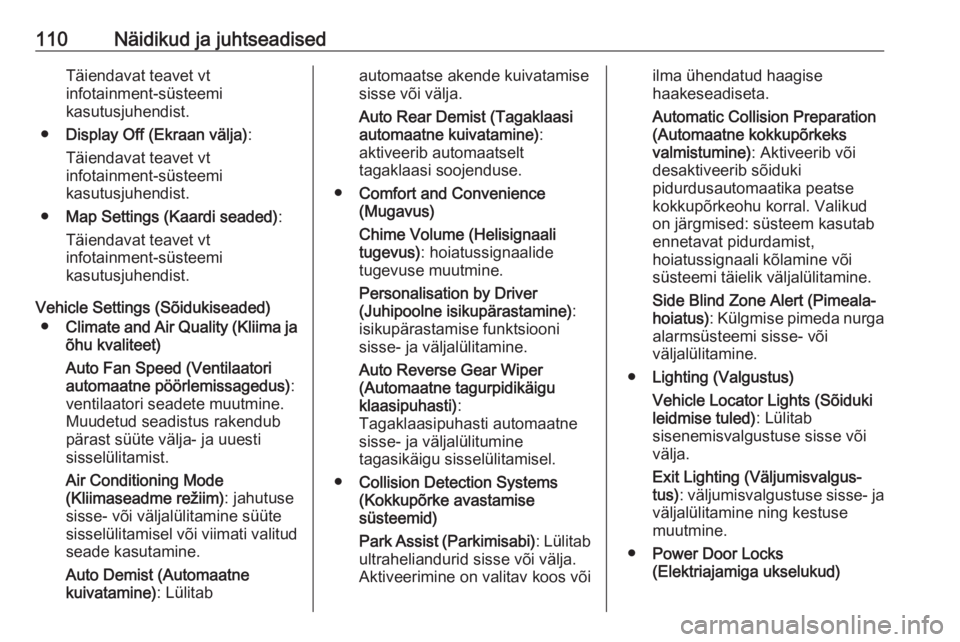OPEL ASTRA J 2018.5  Omaniku käsiraamat (in Estonian) 110Näidikud ja juhtseadisedTäiendavat teavet vt
infotainment-süsteemi
kasutusjuhendist.
● Display Off (Ekraan välja) :
Täiendavat teavet vt
infotainment-süsteemi
kasutusjuhendist.
● Map Sett