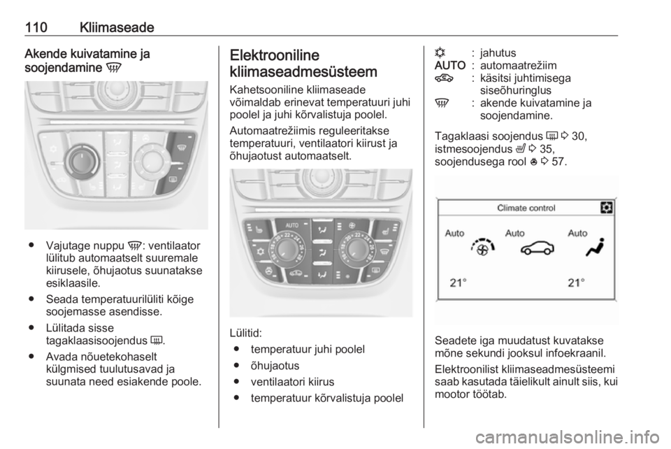 OPEL ASTRA J 2019  Omaniku käsiraamat (in Estonian) 110KliimaseadeAkende kuivatamine ja
soojendamine  V
●
Vajutage nuppu  V: ventilaator
lülitub automaatselt suuremale
kiirusele, õhujaotus suunatakse
esiklaasile.
● Seada temperatuurilüliti kõig
