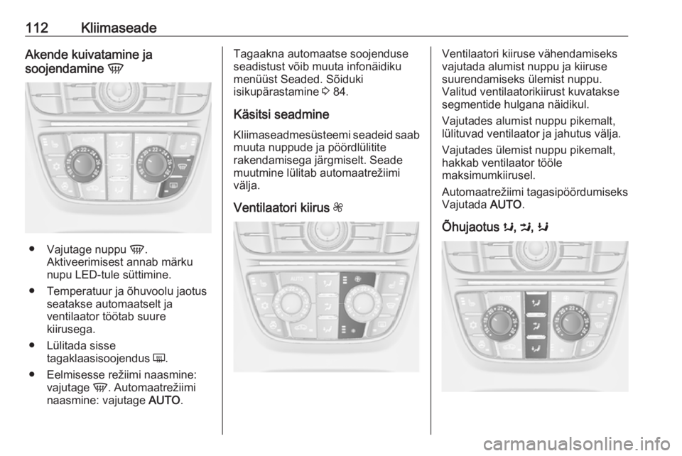 OPEL ASTRA J 2019  Omaniku käsiraamat (in Estonian) 112KliimaseadeAkende kuivatamine ja
soojendamine  V
●
Vajutage nuppu  V.
Aktiveerimisest annab märku
nupu LED-tule süttimine.
● Temperatuur ja õhuvoolu jaotus seatakse automaatselt ja
ventilaat