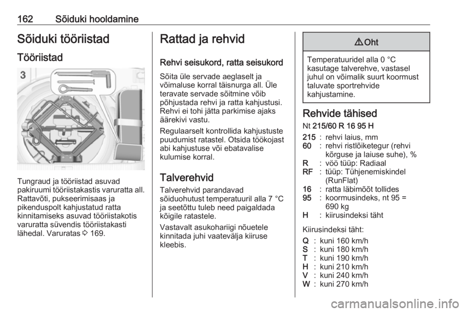 OPEL ASTRA J 2019  Omaniku käsiraamat (in Estonian) 162Sõiduki hooldamineSõiduki tööriistadTööriistad
Tungraud ja tööriistad asuvad
pakiruumi tööriistakastis varuratta all.
Rattavõti, pukseerimisaas ja
pikenduspolt kahjustatud ratta
kinnitam
