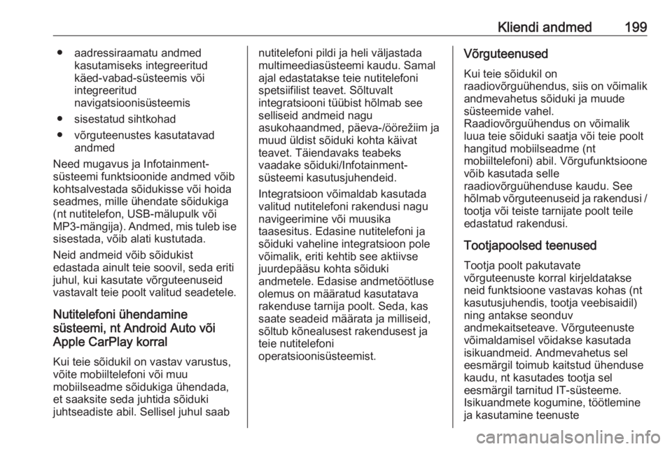 OPEL ASTRA J 2019  Omaniku käsiraamat (in Estonian) Kliendi andmed199● aadressiraamatu andmedkasutamiseks integreeritud
käed-vabad-süsteemis või
integreeritud
navigatsioonisüsteemis
● sisestatud sihtkohad
● võrguteenustes kasutatavad andmed
