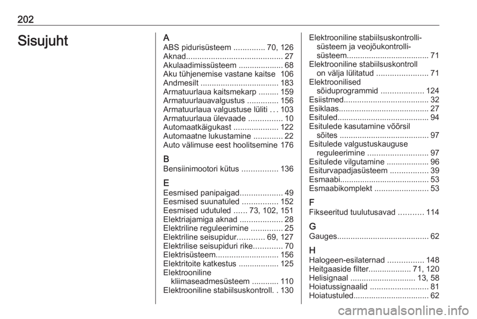 OPEL ASTRA J 2019  Omaniku käsiraamat (in Estonian) 202SisujuhtAABS pidurisüsteem  ..............70, 126
Aknad ........................................... 27
Akulaadimissüsteem .................... 68 Aku tühjenemise vastane kaitse  106
Andmesilt  .