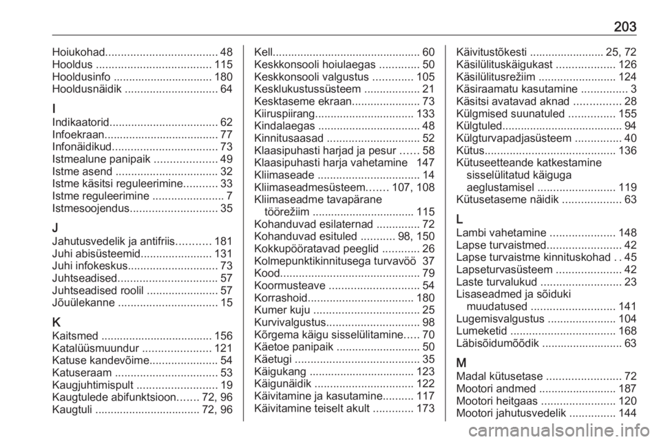 OPEL ASTRA J 2019  Omaniku käsiraamat (in Estonian) 203Hoiukohad.................................... 48
Hooldus  ..................................... 115
Hooldusinfo ................................ 180
Hooldusnäidik  .............................. 6