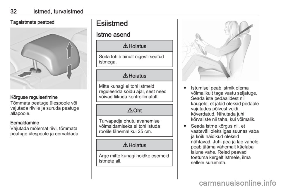 OPEL ASTRA J 2019  Omaniku käsiraamat (in Estonian) 32Istmed, turvaistmedTagaistmete peatoed
Kõrguse reguleerimine
Tõmmata peatuge ülespoole või
vajutada riivile ja suruda peatuge
allapoole.
Eemaldamine
Vajutada mõlemat riivi, tõmmata
peatuge ül