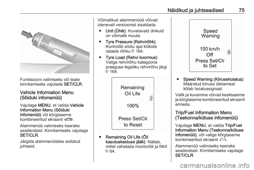OPEL ASTRA J 2019  Omaniku käsiraamat (in Estonian) Näidikud ja juhtseadised75
Funktsiooni valimiseks või teate
kinnitamiseks vajutada  SET/CLR.
Vehicle Information Menu
(Sõiduki infomenüü)
Vajutage  MENU, et valida  Vehicle
Information Menu (Sõi