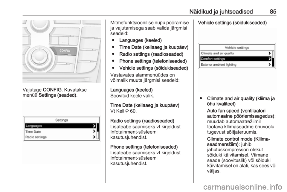 OPEL ASTRA J 2019  Omaniku käsiraamat (in Estonian) Näidikud ja juhtseadised85
Vajutage CONFIG. Kuvatakse
menüü  Settings (seaded) .
Mitmefunktsioonilise nupu pööramise
ja vajutamisega saab valida järgmisi
seadeid:
● Languages (keeled)
● Time