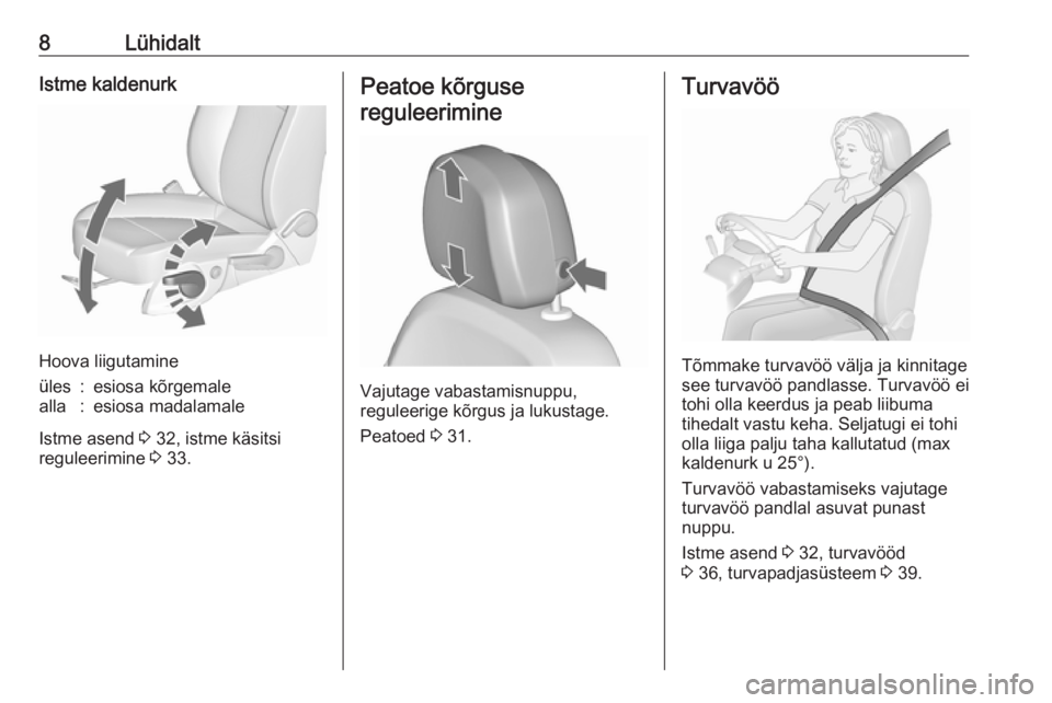 OPEL ASTRA J 2019  Omaniku käsiraamat (in Estonian) 8LühidaltIstme kaldenurk
Hoova liigutamine
üles:esiosa kõrgemalealla:esiosa madalamale
Istme asend 3 32, istme käsitsi
reguleerimine  3 33.
Peatoe kõrguse
reguleerimine
Vajutage vabastamisnuppu,
