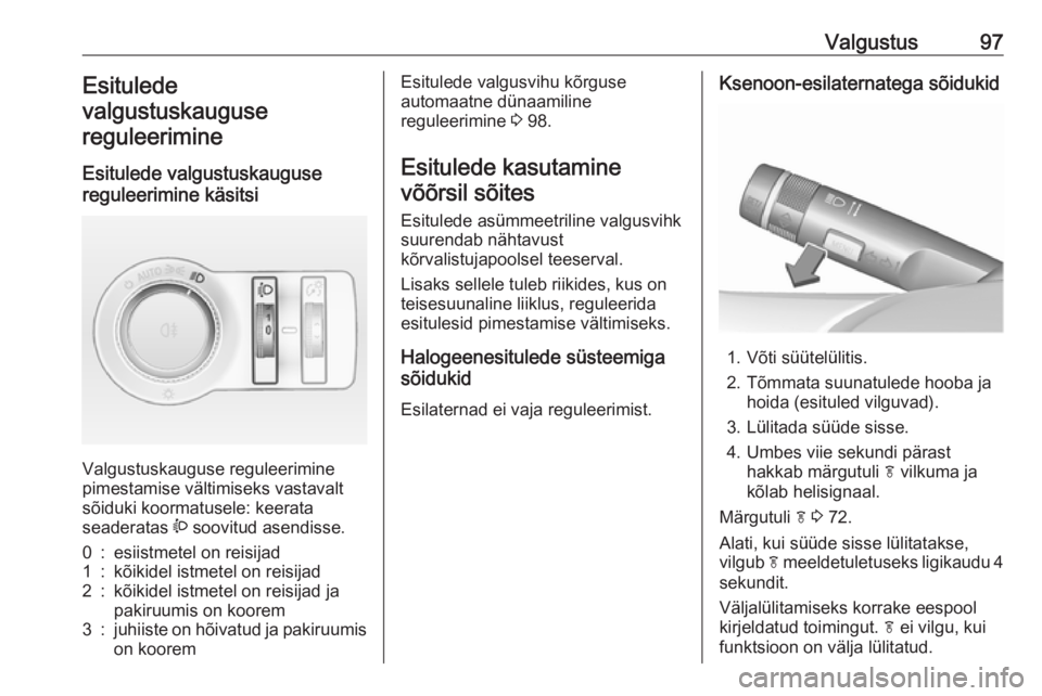 OPEL ASTRA J 2019  Omaniku käsiraamat (in Estonian) Valgustus97Esitulede
valgustuskauguse reguleerimine
Esitulede valgustuskauguse
reguleerimine käsitsi 
Valgustuskauguse reguleerimine
pimestamise vältimiseks vastavalt
sõiduki koormatusele: keerata
