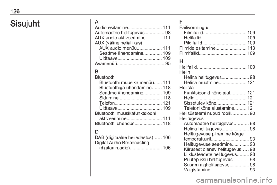 OPEL ASTRA K 2016  Infotainment-süsteemi juhend (in Estonian) 126SisujuhtAAudio esitamine .......................... 111
Automaatne helitugevus ...............98
AUX audio aktiveerimine ............111
AUX (väline heliallikas) AUX audio menüü ................