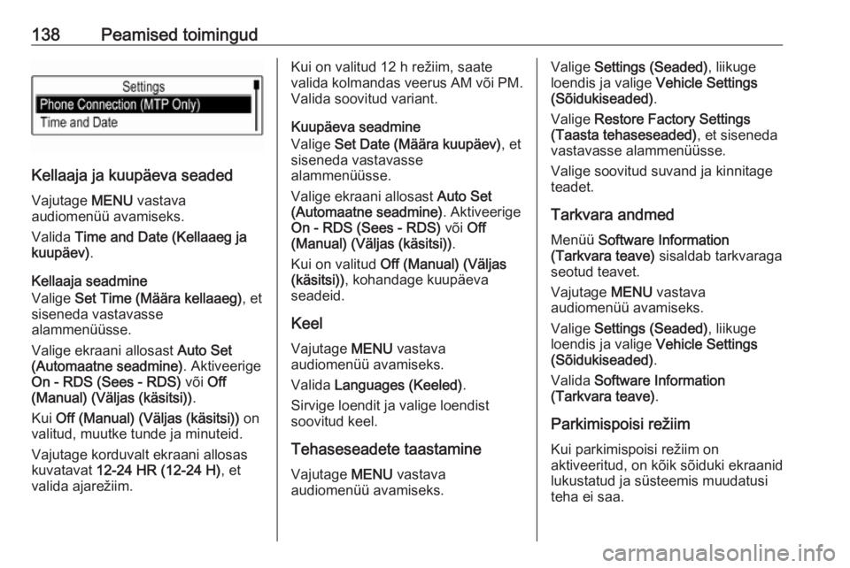 OPEL ASTRA K 2016  Infotainment-süsteemi juhend (in Estonian) 138Peamised toimingud
Kellaaja ja kuupäeva seaded
Vajutage  MENU vastava
audiomenüü avamiseks.
Valida  Time and Date (Kellaaeg ja
kuupäev) .
Kellaaja seadmine
Valige  Set Time (Määra kellaaeg) ,