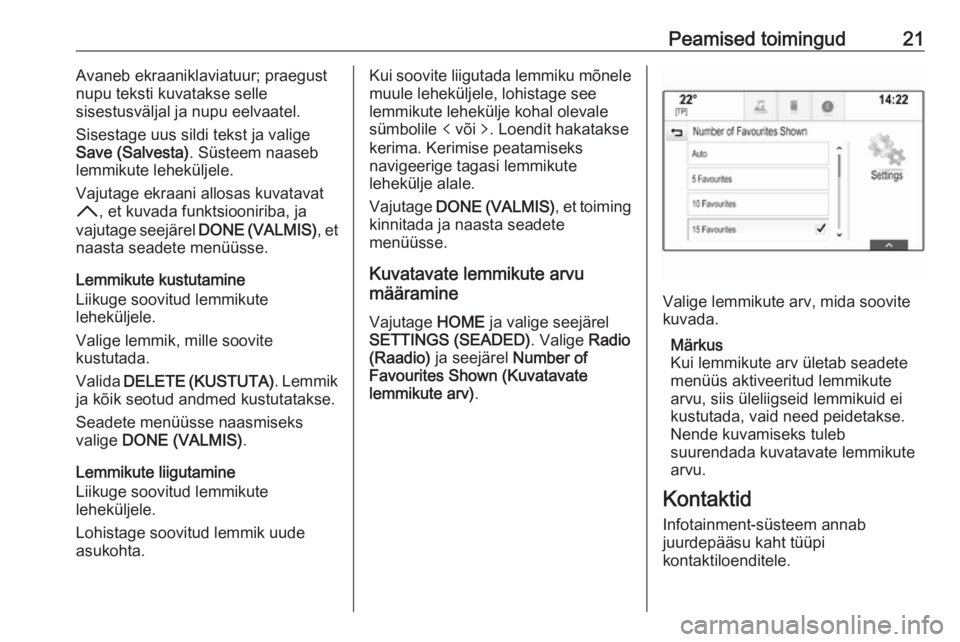 OPEL ASTRA K 2016  Infotainment-süsteemi juhend (in Estonian) Peamised toimingud21Avaneb ekraaniklaviatuur; praegust
nupu teksti kuvatakse selle
sisestusväljal ja nupu eelvaatel.
Sisestage uus sildi tekst ja valige
Save (Salvesta) . Süsteem naaseb
lemmikute le