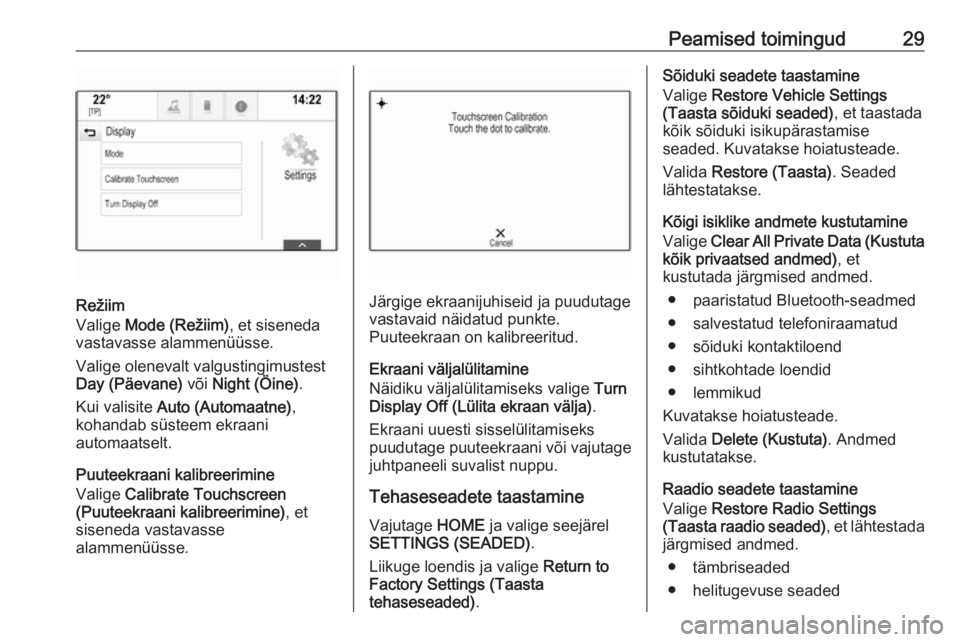 OPEL ASTRA K 2016  Infotainment-süsteemi juhend (in Estonian) Peamised toimingud29
Režiim
Valige  Mode (Režiim) , et siseneda
vastavasse alammenüüsse.
Valige olenevalt valgustingimustest
Day (Päevane)  või Night (Öine) .
Kui valisite  Auto (Automaatne) ,
