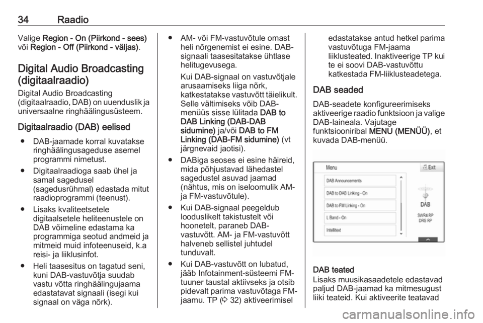 OPEL ASTRA K 2016 Infotainment-süsteemi juhend (in Estonian) 34RaadioValige Region - On (Piirkond - sees)
või Region - Off (Piirkond - väljas) .
Digital Audio Broadcasting (digitaalraadio)
Digital Audio Broadcasting
(digitaalraadio, DAB) on uuenduslik ja
uni OPEL ASTRA K 2016 Infotainment-süsteemi juhend (in Estonian) 34RaadioValige Region - On (Piirkond - sees)
või Region - Off (Piirkond - väljas) .
Digital Audio Broadcasting (digitaalraadio)
Digital Audio Broadcasting
(digitaalraadio, DAB) on uuenduslik ja
uni