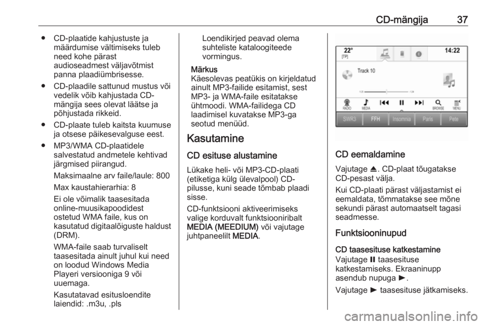 OPEL ASTRA K 2016  Infotainment-süsteemi juhend (in Estonian) CD-mängija37● CD-plaatide kahjustuste jamäärdumise vältimiseks tuleb
need kohe pärast
audioseadmest väljavõtmist
panna plaadiümbrisesse.
● CD-plaadile sattunud mustus või vedelik võib ka