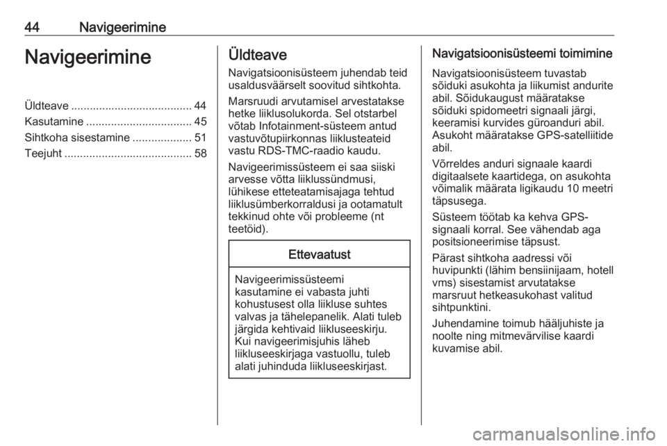 OPEL ASTRA K 2016  Infotainment-süsteemi juhend (in Estonian) 44NavigeerimineNavigeerimineÜldteave ....................................... 44
Kasutamine .................................. 45
Sihtkoha sisestamine ...................51
Teejuht ...................