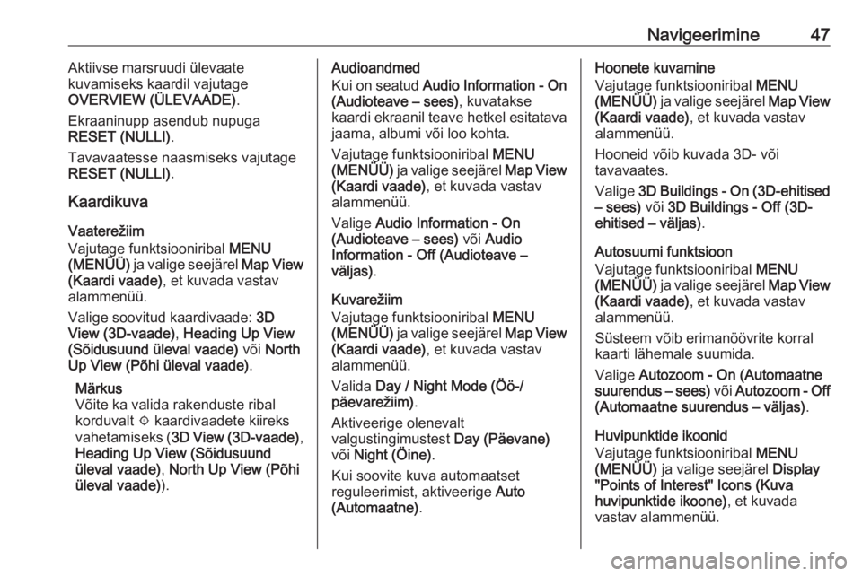 OPEL ASTRA K 2016  Infotainment-süsteemi juhend (in Estonian) Navigeerimine47Aktiivse marsruudi ülevaate
kuvamiseks kaardil vajutage
OVERVIEW (ÜLEVAADE) .
Ekraaninupp asendub nupuga RESET (NULLI) .
Tavavaatesse naasmiseks vajutage RESET (NULLI) .
Kaardikuva
Va