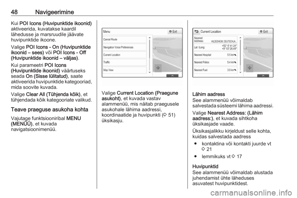 OPEL ASTRA K 2016  Infotainment-süsteemi juhend (in Estonian) 48NavigeerimineKui POI Icons (Huvipunktide ikoonid)
aktiveerida, kuvatakse kaardil
lähedusse ja marsruudile jäävate
huvipunktide ikoone.
Valige  POI Icons - On (Huvipunktide
ikoonid – sees)  või