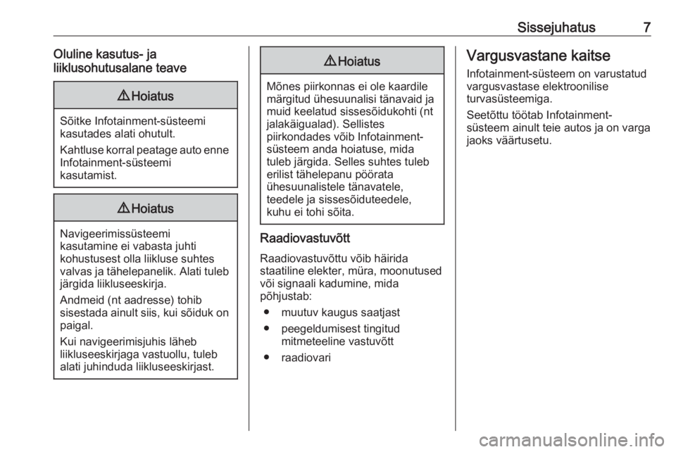 OPEL ASTRA K 2016  Infotainment-süsteemi juhend (in Estonian) Sissejuhatus7Oluline kasutus- ja
liiklusohutusalane teave9 Hoiatus
Sõitke Infotainment-süsteemi
kasutades alati ohutult.
Kahtluse korral peatage auto enne
Infotainment-süsteemi
kasutamist.
9 Hoiatu
